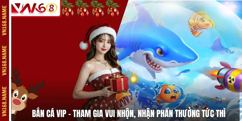 Bắn Cá VIP – Tham Gia Vui Nhộn, Nhận Phần Thưởng Tức Thì