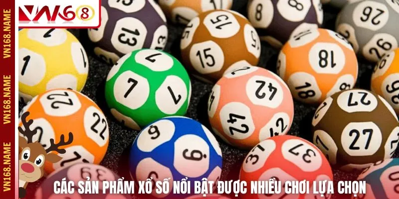 Các sản phẩm xổ số nổi bật được nhiều chơi lựa chọn