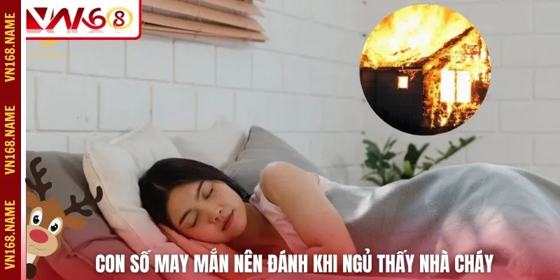 Con số may mắn nên đánh khi ngủ thấy nhà cháy