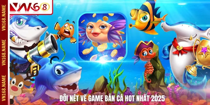 Đôi nét về game bắn cá hot nhất 2025