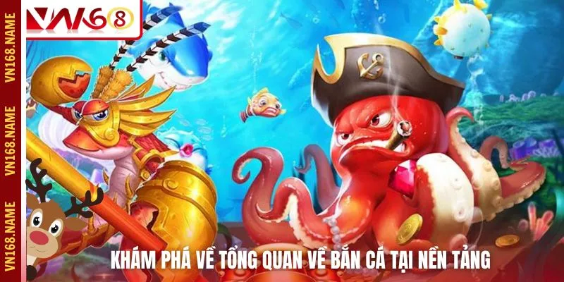 Khám phá về tổng quan về bắn cá tại nền tảng