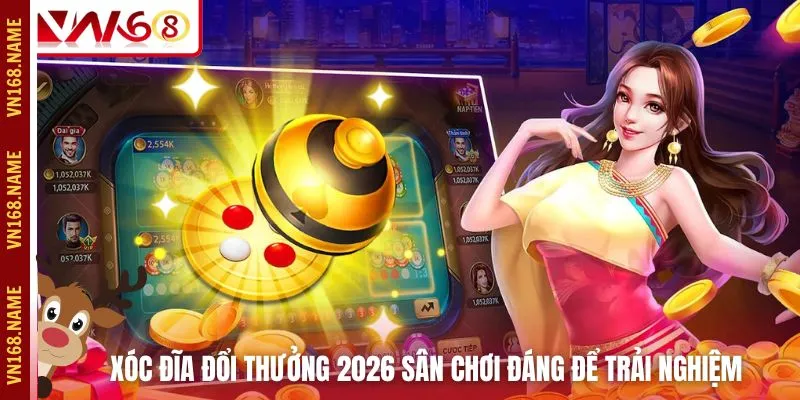 Xóc đĩa đổi thưởng 2026 sân chơi đáng để trải nghiệm